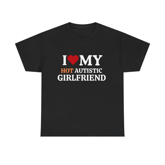 I Love My Hot Autistic Girlfriend Cotton Tee