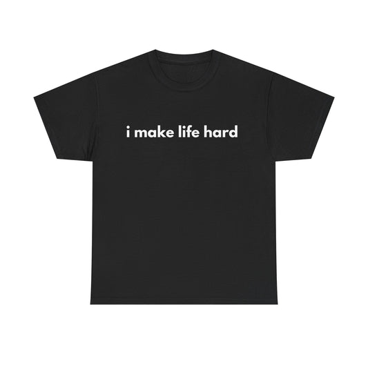 Funny Unisex Cotton Tee - 'I Make Life Hard' Statement Shirt