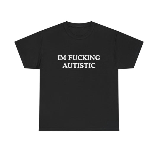 Cotton Tee - I'm Fucking Autistic