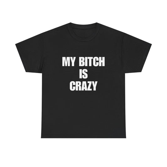 Cotton Tee - 'My Bitch Is Crazy'